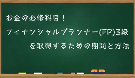 お金の必修科目！フィナンシャルプランナー(FP)3級を取得するための期間と方法