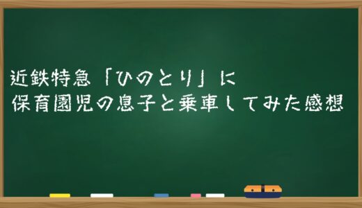 近鉄特急「ひのとり」に保育園児の息子と乗車してみた感想